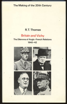 Item #B45012 Britain and Vichy: The Dilemma of Anglo-French Relations, 1940-42. R. T. Thomas