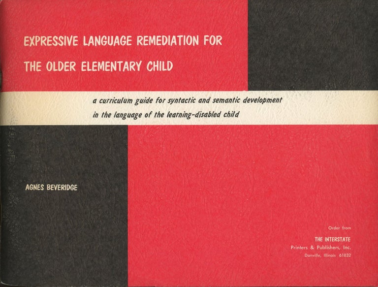 Item #B45336 Expressive Language Remediation for the Older Elementary Child: A Curriculum Guide for Syntactic and Semantic Development in the Language of the Learning-Disabled Child. Agnes Beveridge.