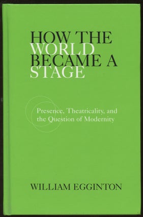 Item #B45401 How the World Became a Stage: Presence, Theatricality, and the Question of...