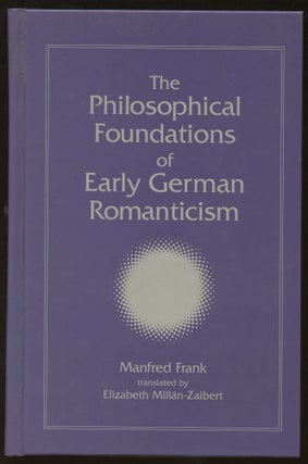 Item #B45407 The Philosophical Foundations of Early German Romanticism. Manfred Frank, Elizabeth...