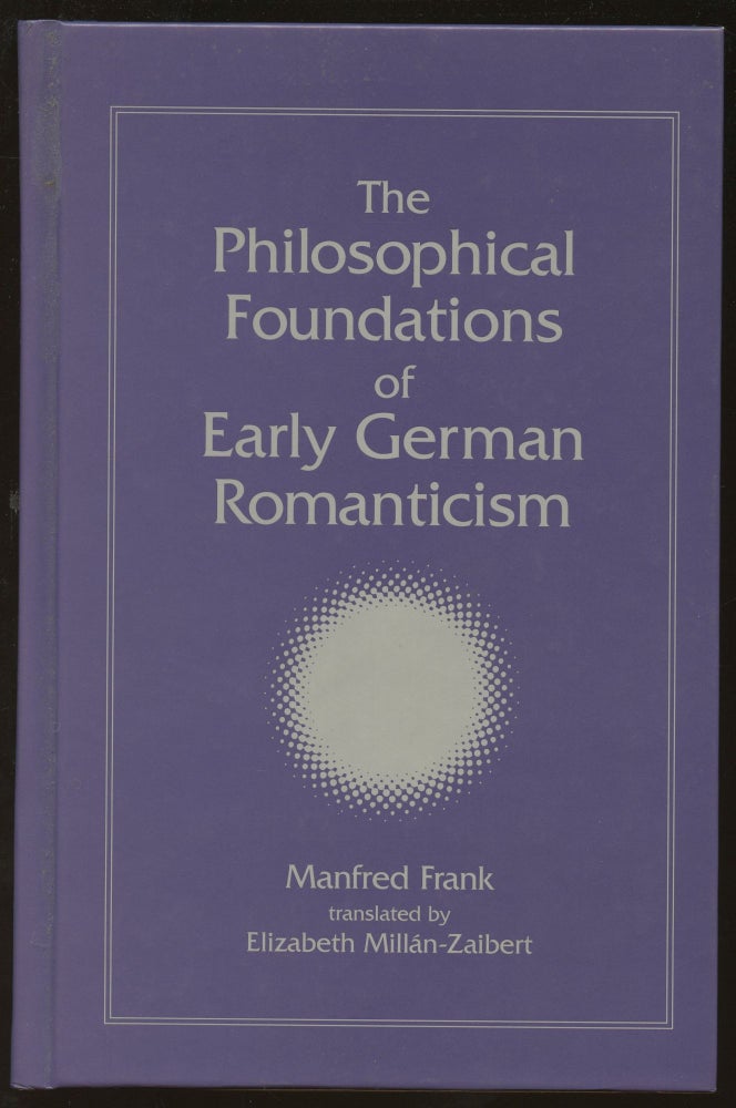 Item #B45407 The Philosophical Foundations of Early German Romanticism. Manfred Frank, Elizabeth Millan-Zaibert.