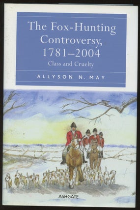 Item #B45409 The Fox-Hunting Controversy, 1781-2004: Class and Cruelty. Allyson N. May