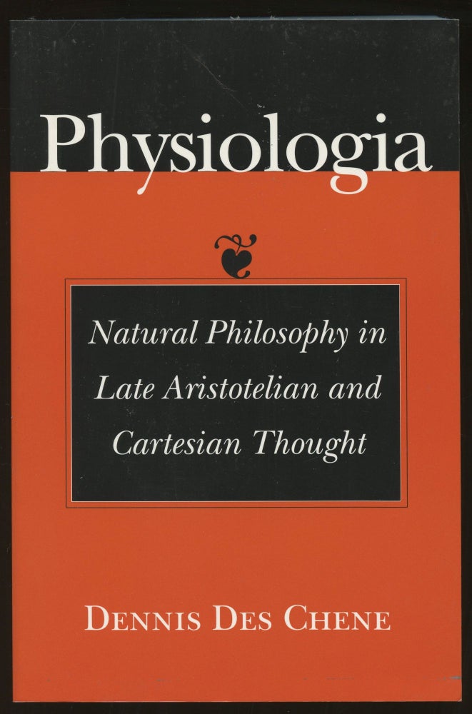 Item #B45541 Physiologia: Natural Philosophy in Late Aristotelian and Cartesian Thought. Dennis Des Chene.