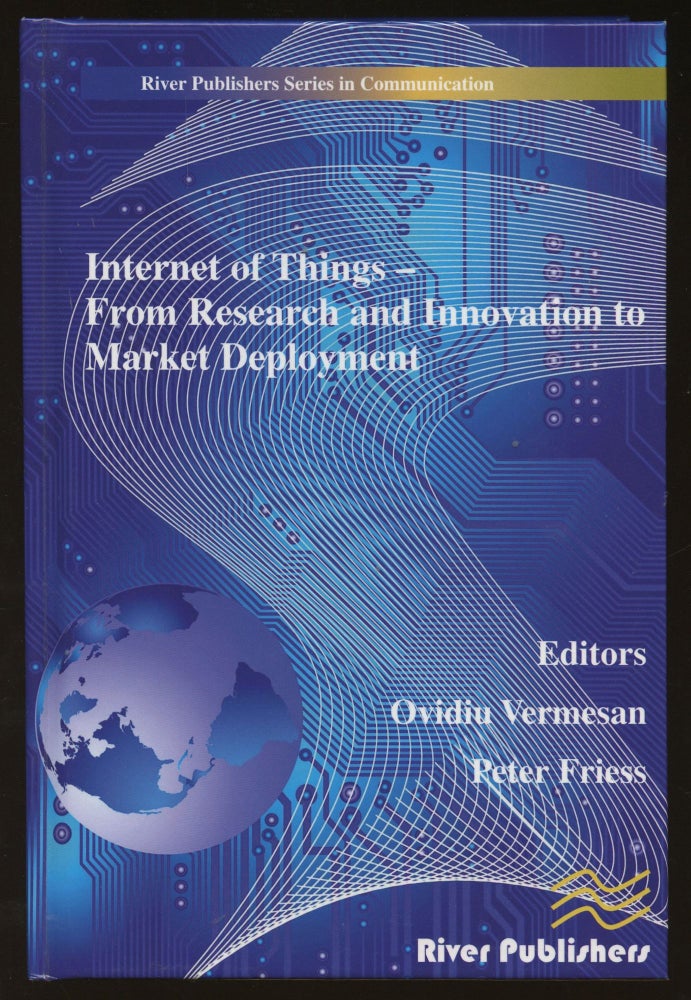 Item #B45909 Internet of Things: From Research and Innovation to Market Deployment. Ovidiu Vermesan, Peter Friess.