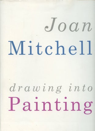 Item #B46079 Joan Mitchell: Drawing Into Painting. Joan Mitchell, Mark Rosenthal