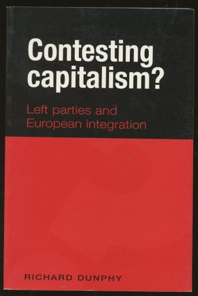 Item #B46109 Contesting Capitalism? Left Parties and European Integration. Richard Dunphy