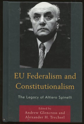 Item #B46112 EU Federalism and Constitutionalism: The Legacy of Altiero Spinelli. Andrew...