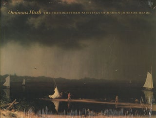 Item #B46222 Ominous Hush: The Thunderstorm Paintings of Martin Johnson Heade. Sarah Cash, Claire...