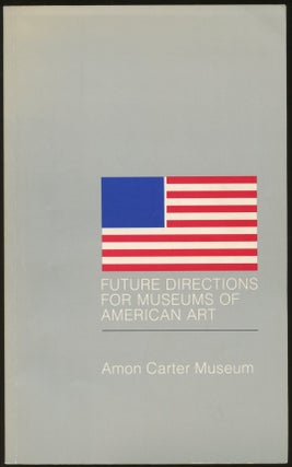 Item #B46561 Future Directions for Museums of American Art: A Symposium Held at the Amon Carter...