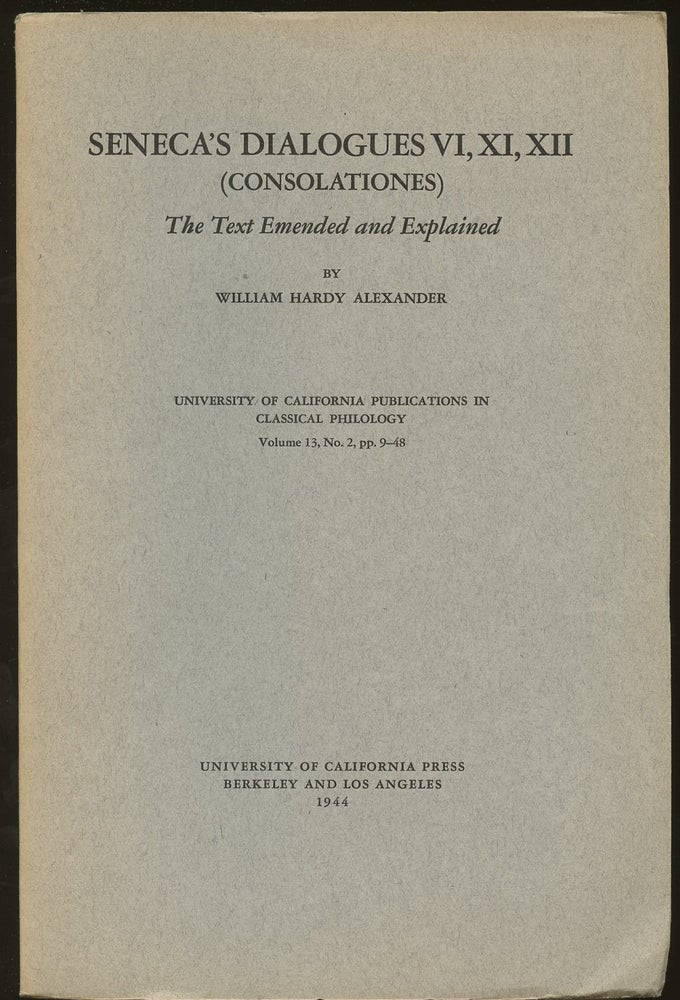 Item #B46694 Seneca's Dialogues VI, XI, XII (Consolationes): The Text Emended and Explained--Volume 13, No. 2, pp. 9-48. William Hardy Alexander.