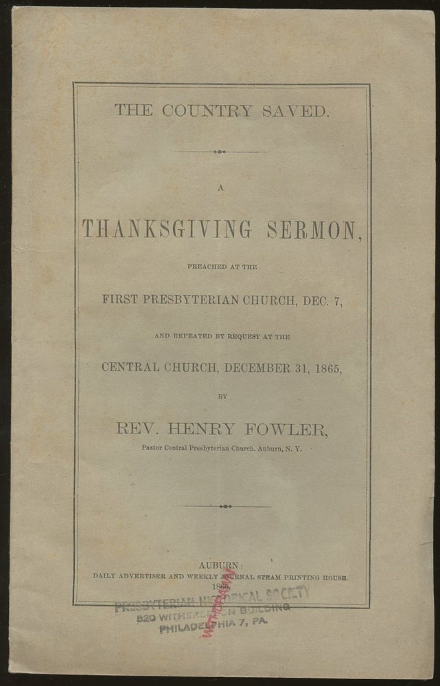 Item #B46830 The Country Saved: A Thanksgiving Sermon, Preached at the First Presbyterian Church, Dec. 7, and Repeated by Request at the Central Church, December 31, 1865. Henry Fowler.