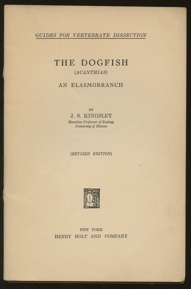 Item #B46871 The Dogfish (Acanthias): An Elasmobranch [Guides for Vertebrate Dissection]. J. S. Kingsley.