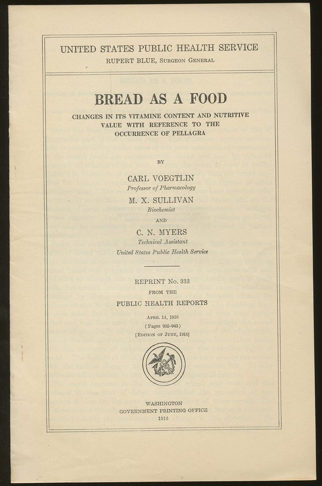 Item #B46875 Bread as a Food: Changes in Its Vitamine Content and Nutritive Value with Reference to the Occurrence of Pellagra [Reprint No. 333 from the Public Health Reports]. Carl Voegtlin, M. X. Sullivan, C N. Myers.