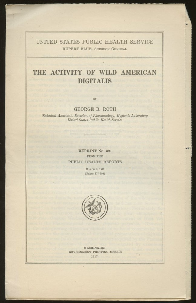 Item #B46880 The Activity of Wild American Digitalis [Reprint No. 391 from the Public Health Reports, March 9, 1917 (Pages 377-380)]. George B. Roth.