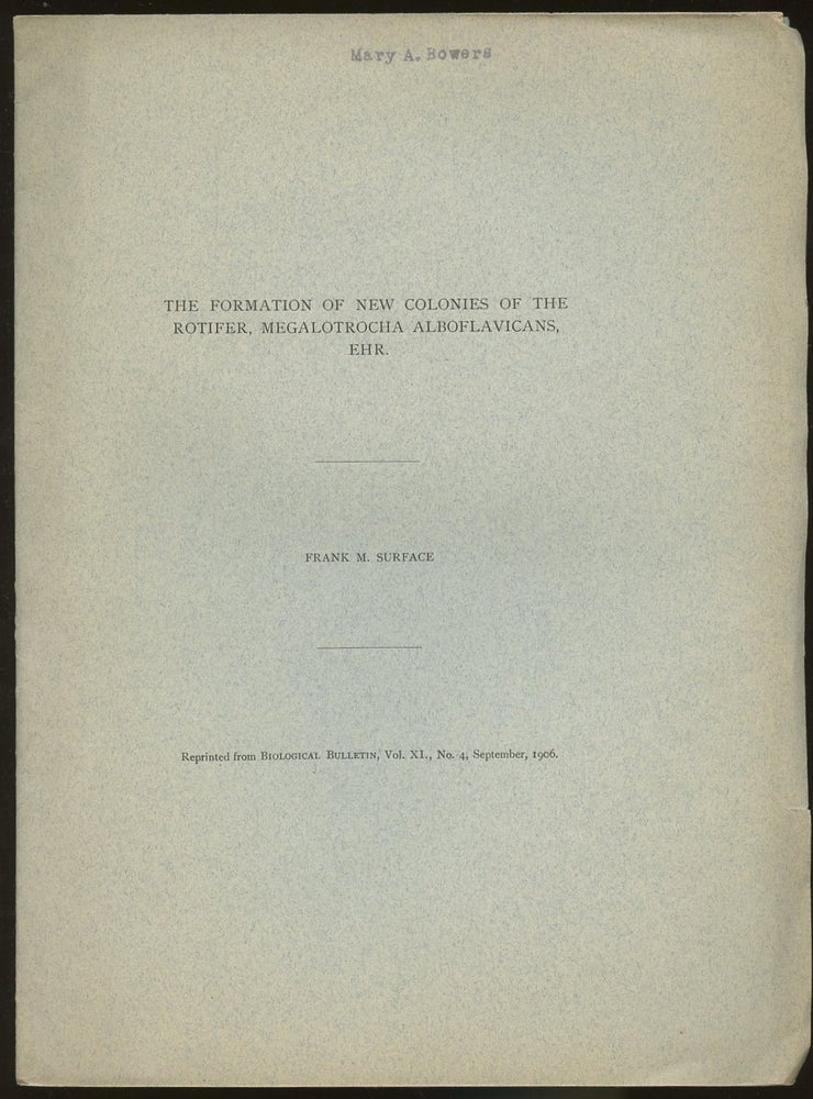 Item #B46889 The Formation of New Colonies of the Rotifer, Megalotrocha Alboflavicans, ehr. [Reprinted from Biological Bulletin, Vol. XI, No. 4, September, 1906]. Frank M. Surface.