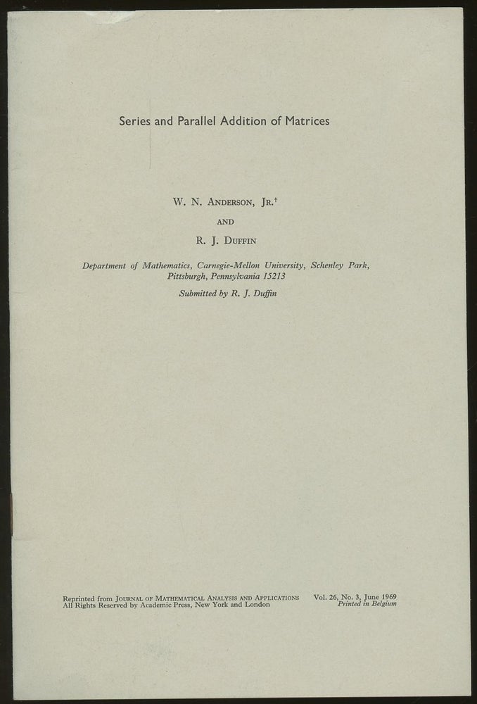 Item #B46922 Series and Parallel Addition of Matrices [Reprinted from Journal of Mathematical Analysis and Applications: Vol. 26, No. 3, June 1969]. W. N. Anderson, R J. Duffin.