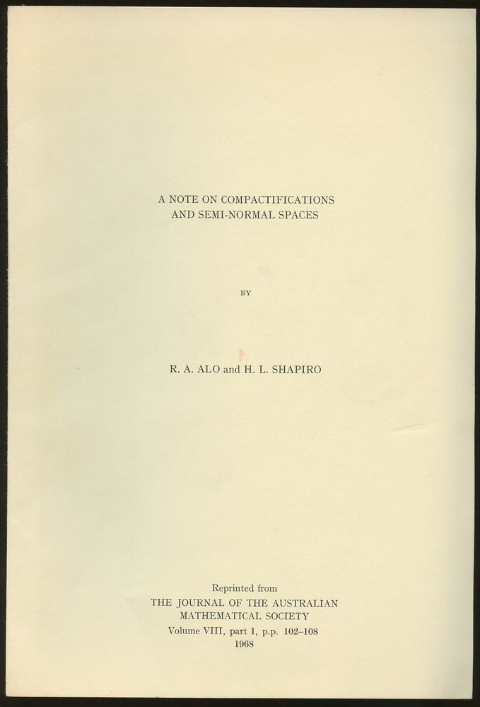Item #B46949 A Note on Compactifications and Semi-Normal Spaces [Reprinted from the Journal of the Australian Mathematical Society, Volume VIII, Part 1, pp. 102-108, 1968]. R. A. Alo, H L. Shapiro.
