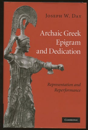 Item #B47096 Archaic Greek Epigram and Dedication: Representation and Reperformance. Joseph W. Day