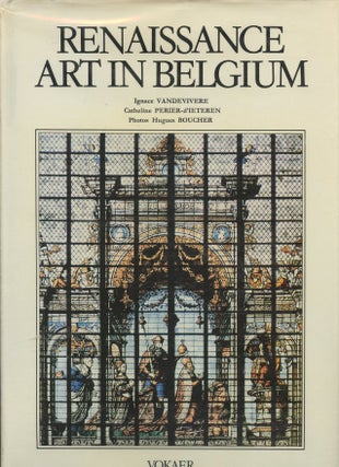 Item #B47117 Renaissance Art in Belgium: Architecture, Monumental Art. Ignace Vandevivere,...