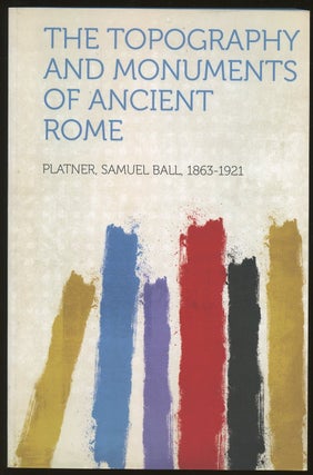 Item #B47120 The Topography and Monuments of Ancient Rome. Samuel Ball Platner