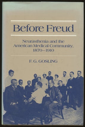 Item #B47217 Before Freud: Neurasthenia and the American Medical Community, 1870-1910. F. G. Gosling