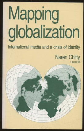 Item #B47232 Mapping Globalization: International Media and a Crisis of Identity. Naren Chitty