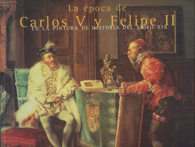 Item #B47262 La Epoca de Carlos V y Felipe II en la Pintura de Historia del Siglo XIX. n/a.