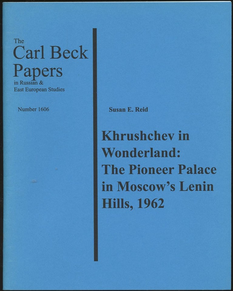Item #B47656 Khrushchev in Wonderland: The Pioneer Palace in Moscow's Lenin Hills, 1962 [The Carl Beck Papers in Russian & East European Studies, Number 1606]. Susan E. Reid.