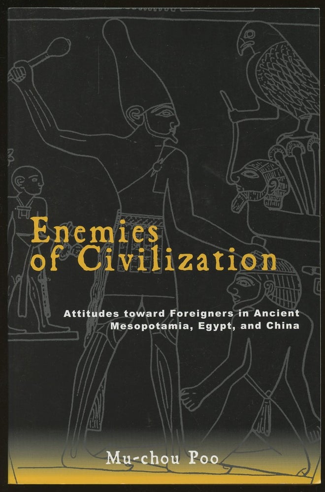 Item #B47709 Enemies of Civilization: Attitudes Toward Foreigners in Ancient Mesopotamia, Egypt, and China. Mu-chou Poo.