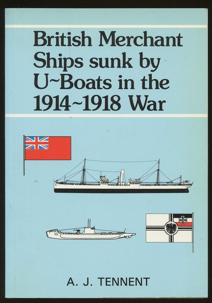 Item #B47753 British Merchant Ships Sunk by U-Boats in the 1914-18 War. A. J. Tennent.