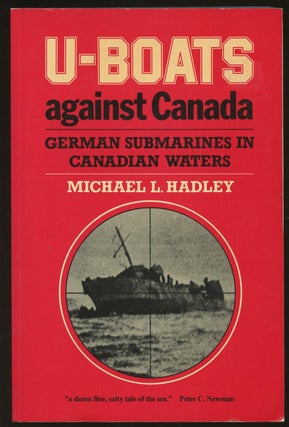 Item #B47756 U-Boats Against Canada: German Submarines in Canadian Waters. Michael L. Hadley