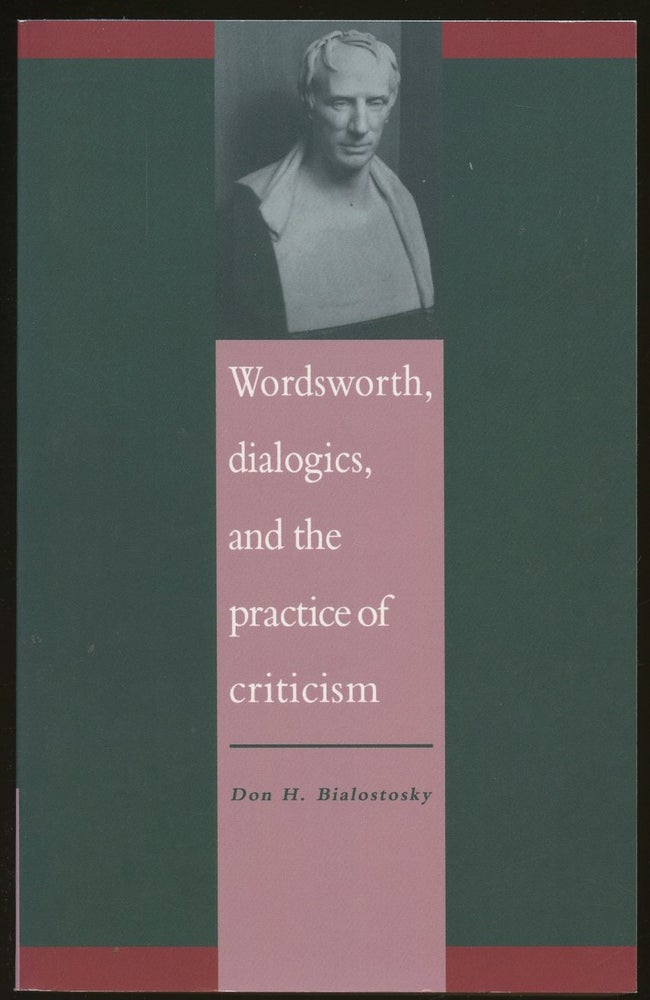 Item #B47863 Wordsworth, Dialogics and the Practice of Criticism [Inscribed by Bialostosky!]. Don H. Bialostosky.