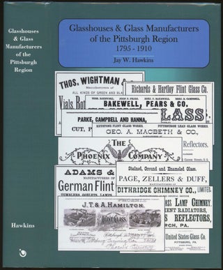 Item #B47984 Glasshouses & Glass Manufacturers of the Pittsburgh Region, 1795-1910 [Signed by...