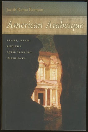 Item #B48308 American Arabesque: Arabs, Islam, and the 19th-Century Imagination. Jacob Rama Berman
