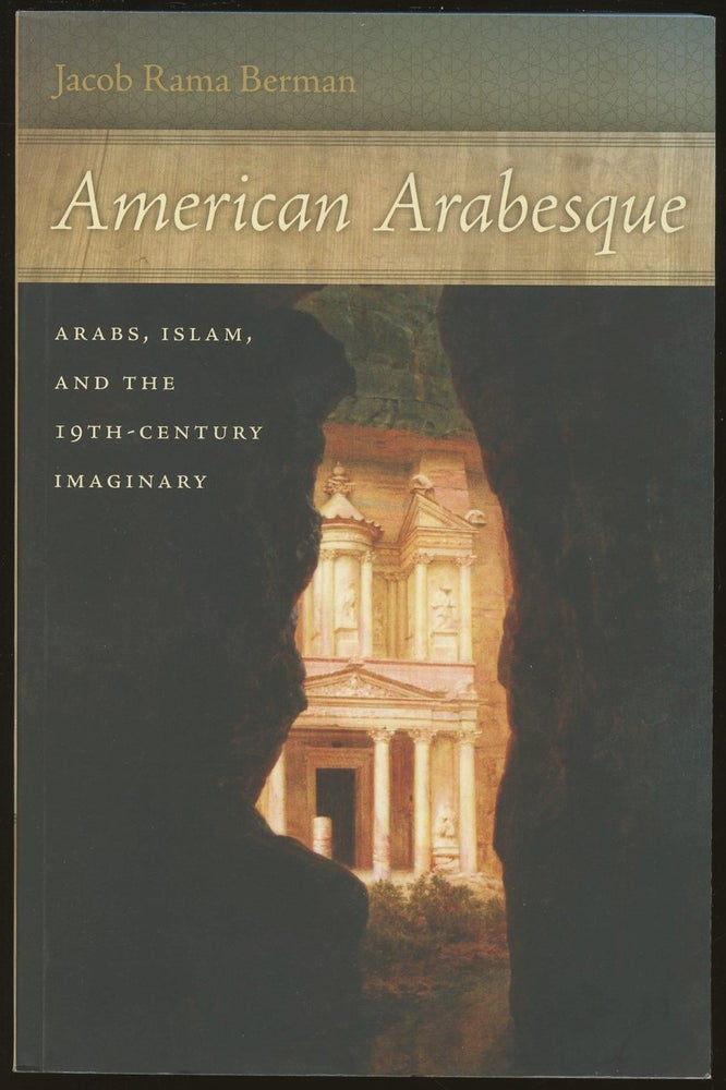 Item #B48308 American Arabesque: Arabs, Islam, and the 19th-Century Imagination. Jacob Rama Berman.