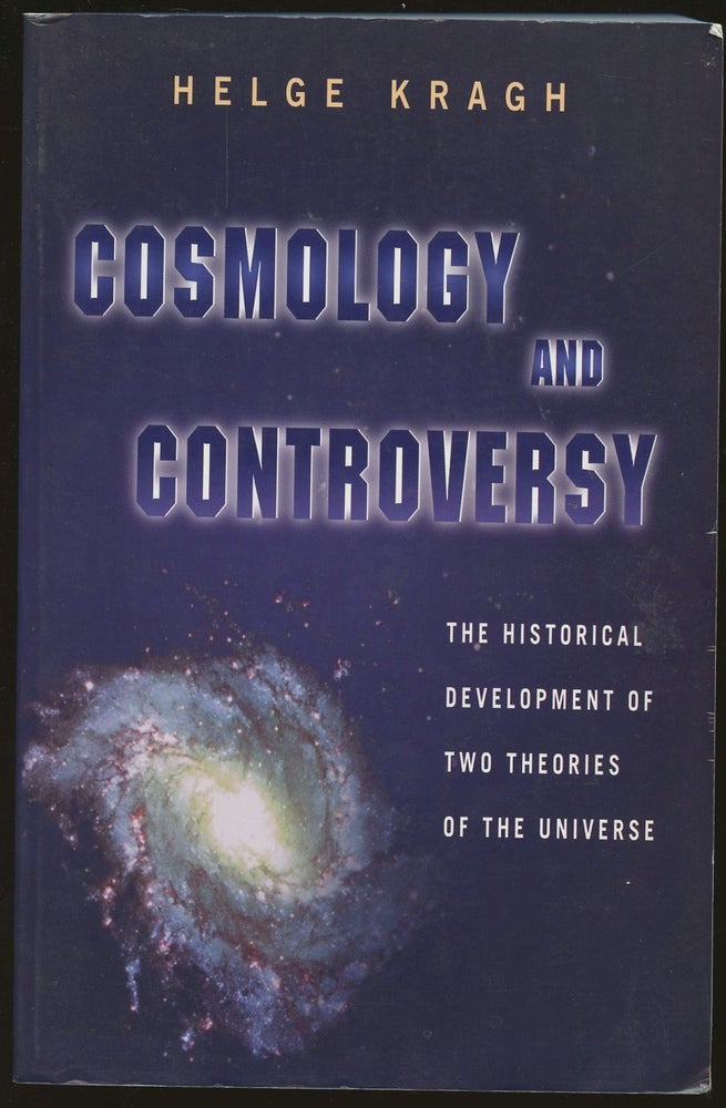 Item #B48319 Cosmology and Controversy: The Historical Development of Two Theories of the Universe. Helge Kragh.