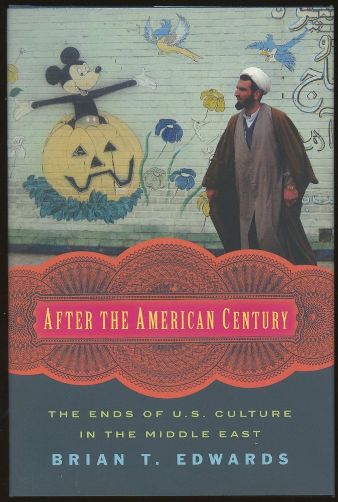 Item #B48368 After the American Century: The Ends of U.S. Culture in the Middle East [Inscribed by Edwards!]. Brian T. Edwards.