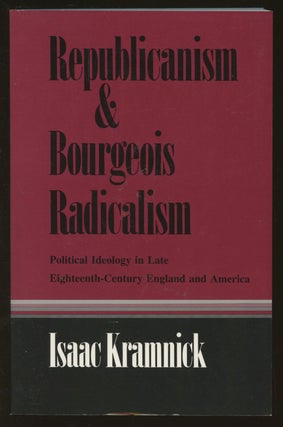 Item #B48473 Republicanism and Bourgeois Radicalism: Political Ideology in Late...