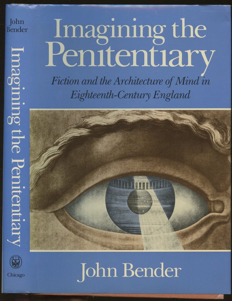 Item #B48506 Imagining the Penitentiary: Fiction and the Architecture of Mind in Eighteenth-Century England. John Bender.