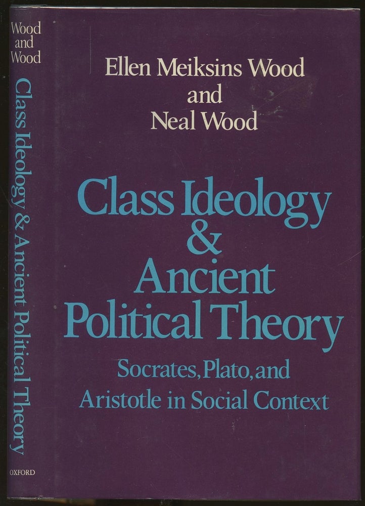 Item #B48531 Class Ideology and Ancient Political Theory: Socrates, Plato, and Aristotle in Social Context. Ellen Meiksins Wood, Neal Wood.