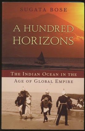 Item #B48666 A Hundred Horizons: The Indian Ocean in the Age of Global Empire. Sugata Bose
