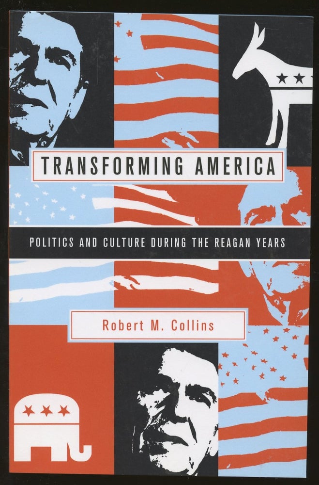 Item #B48993 Transforming America: Politics and Culture During the Reagan Years. Robert M. Collins.