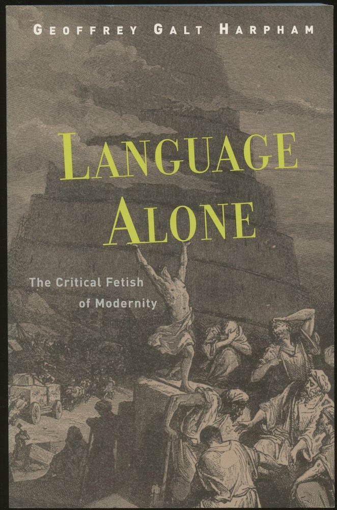 Item #B49010 Language Alone: The Critical Fetish of Modernity. Geoffrey Galt Harpham.