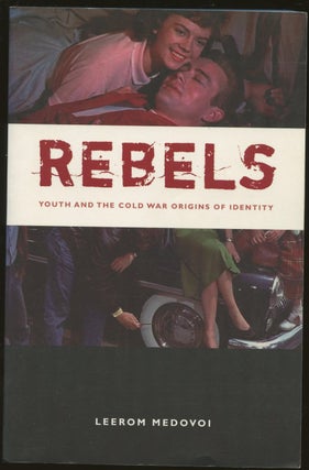 Item #B49115 Rebels: Youth and the Cold War Origins of Identity. Leerom Medovoi