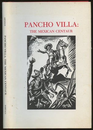 Item #B49272 The Mexican Centaur: An Intimate Biography of Pancho Villa. Oren Arnold