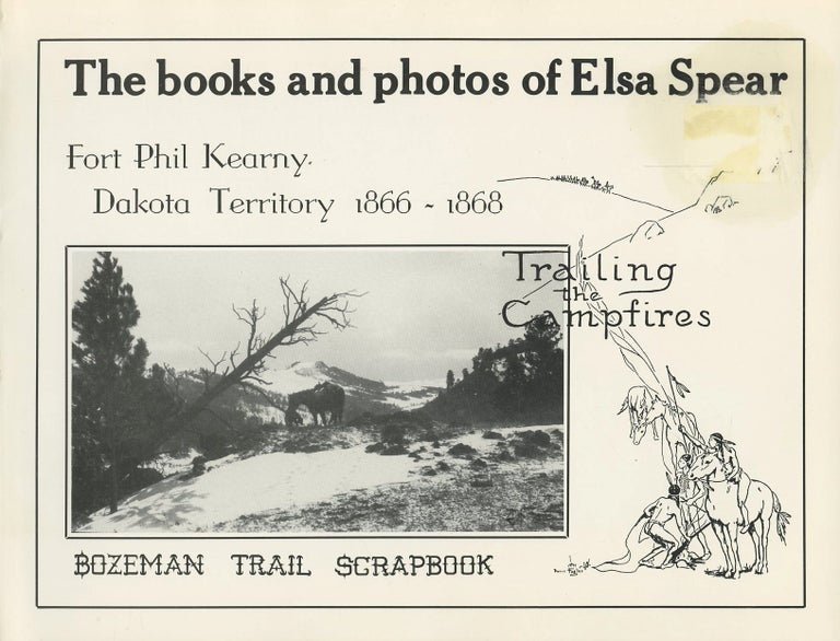 Item #B49412 The Books and Photographs of Elsa Spear: "Fort Phil Kearny, Dakota Territory, 1866-1868", "Bozeman Trail Scrapbook", "Trailing Campfires", and Including Articles from the Annals of Wyoming. Elsa Spear.