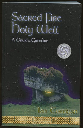 Item #B49472 Sacred Fire Holy Well: A Druid's Grimoire of Lore, Worship & Magic [Inscribed by...
