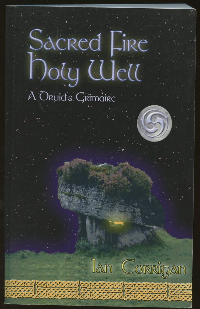 Item #B49472 Sacred Fire Holy Well: A Druid's Grimoire of Lore, Worship & Magic [Inscribed by Corrigan]. Ian Corrigan.
