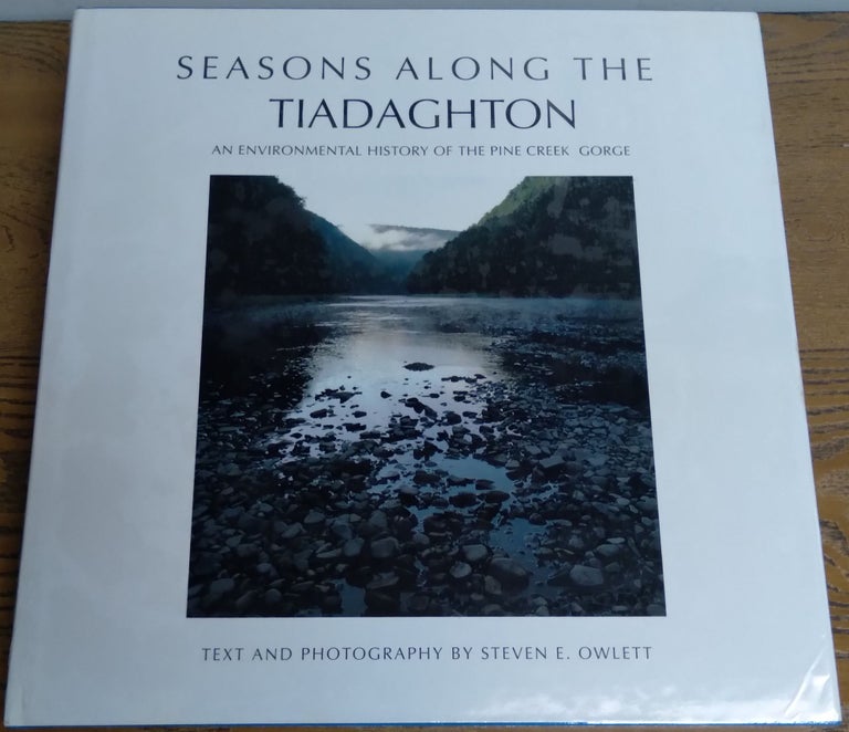 Item #B49510 Seasons Along the Tiadaghton: An Environmental History of the Pine Creek Gorge. Steven E. Owlett.