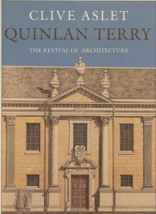 Item #B49660 Quinlan Terry: The Revival of Architecture. Clive Aslet